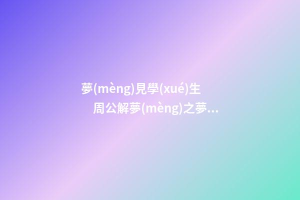 夢(mèng)見學(xué)生　周公解夢(mèng)之夢(mèng)到學(xué)生